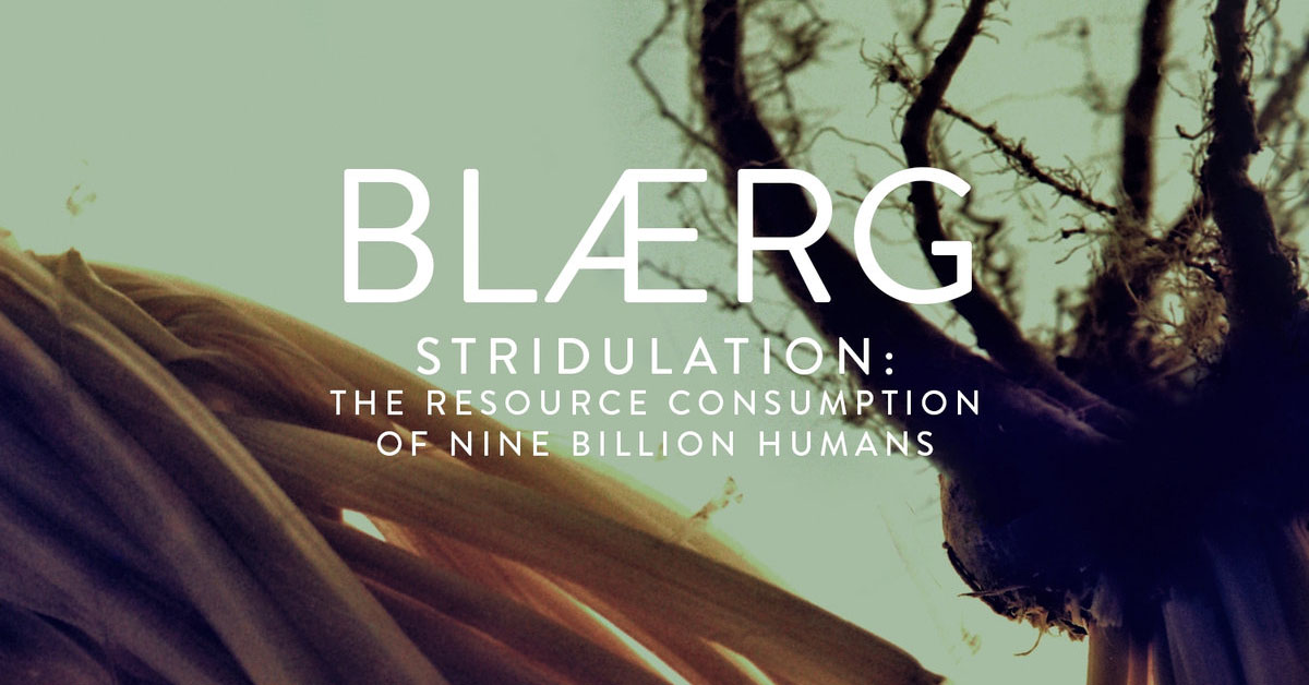 BLÆRG - Stridulation: The Resource Consumption of Nine Billion Humans